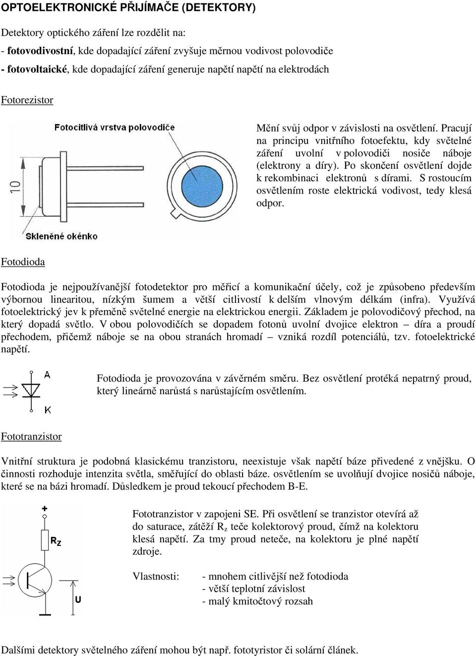 Pracují na principu vnitřního fotoefektu, kdy světelné záření uvolní v polovodiči nosiče náboje (elektrony a díry). Po skončení osvětlení dojde k rekombinaci elektronů s dírami.