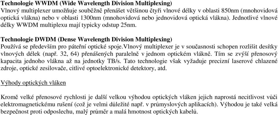 Technologie DWDM (Dense Wavelength Division Multiplexing) Používá se především pro páteřní optické spoje.vlnový multiplexer je v současnosti schopen rozlišit desítky vlnových délek (např.