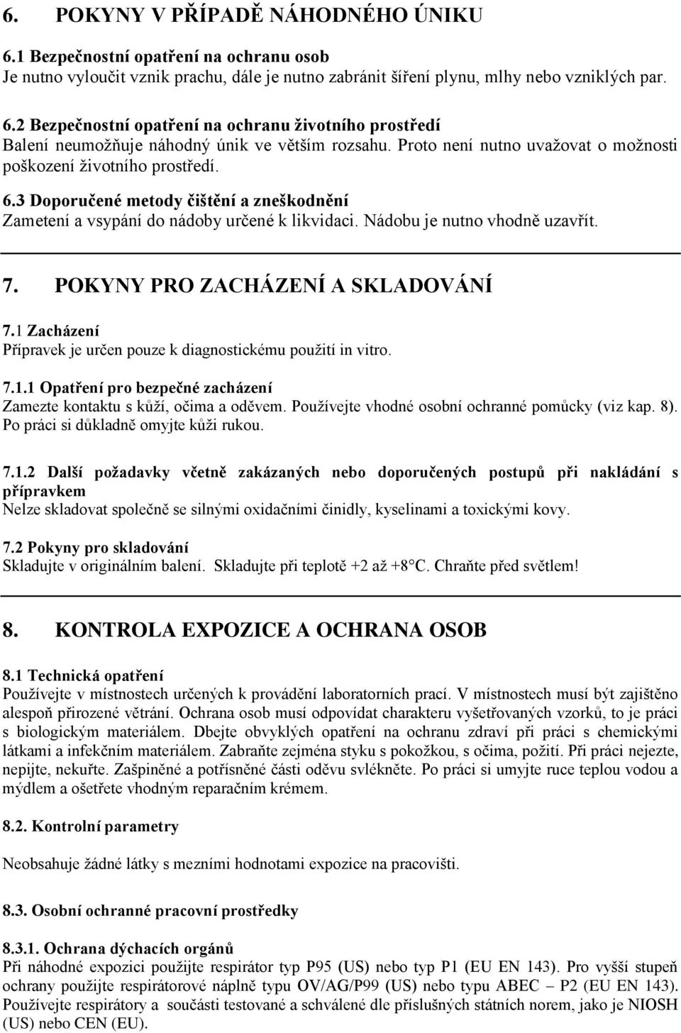 POKYNY PRO ZACHÁZENÍ A SKLADOVÁNÍ 7.1 Zacházení Přípravek je určen pouze k diagnostickému použití in vitro. 7.1.1 Opatření pro bezpečné zacházení Zamezte kontaktu s kůží, očima a oděvem.