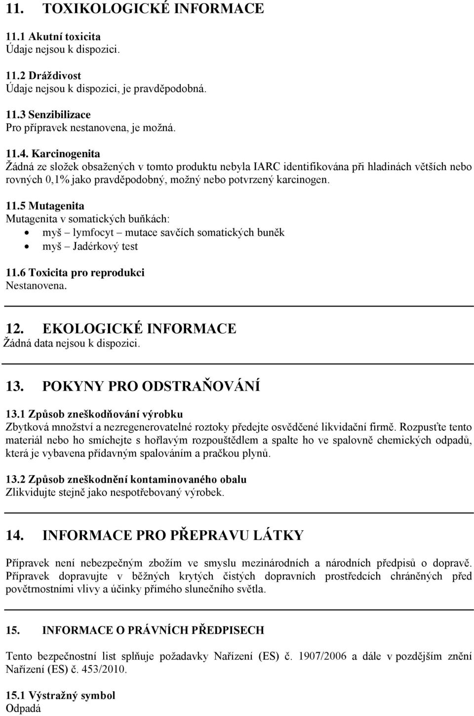 5 Mutagenita Mutagenita v somatických buňkách: myš lymfocyt mutace savčích somatických buněk myš Jadérkový test 11.6 Toxicita pro reprodukci Nestanovena. 12.