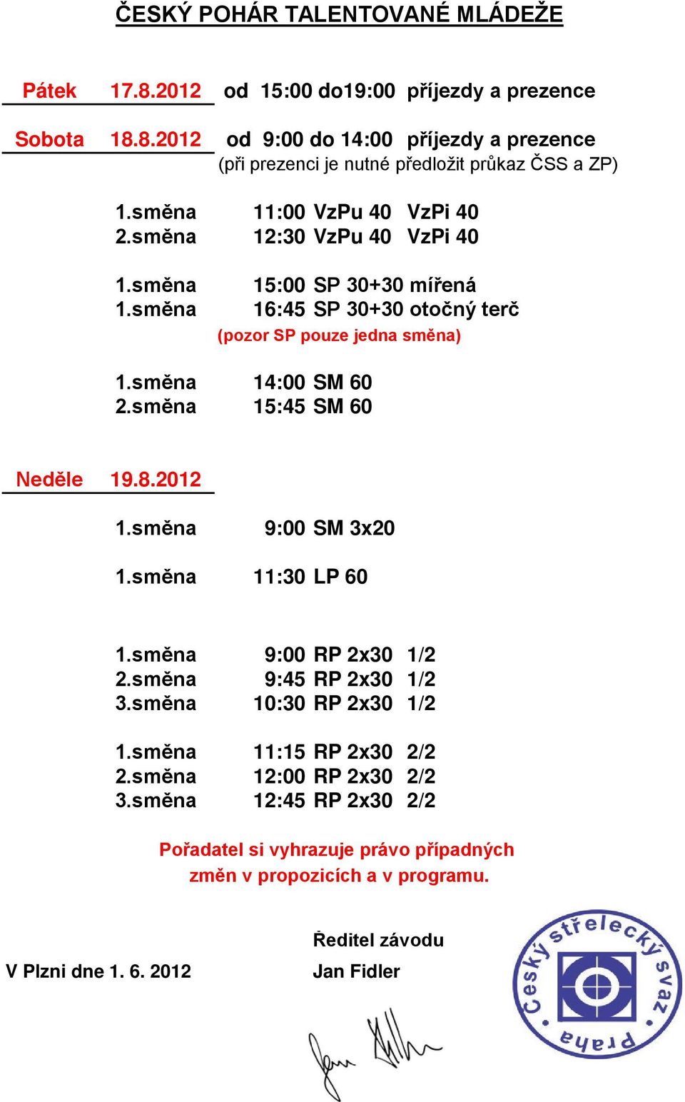 2012 9:00 SM 3x20 11:30 LP 60 9:00 RP 2x30 1/2 2.směna 9:45 RP 2x30 1/2 3.směna 10:30 RP 2x30 1/2 11:15 RP 2x30 2/2 2.směna 12:00 RP 2x30 2/2 3.