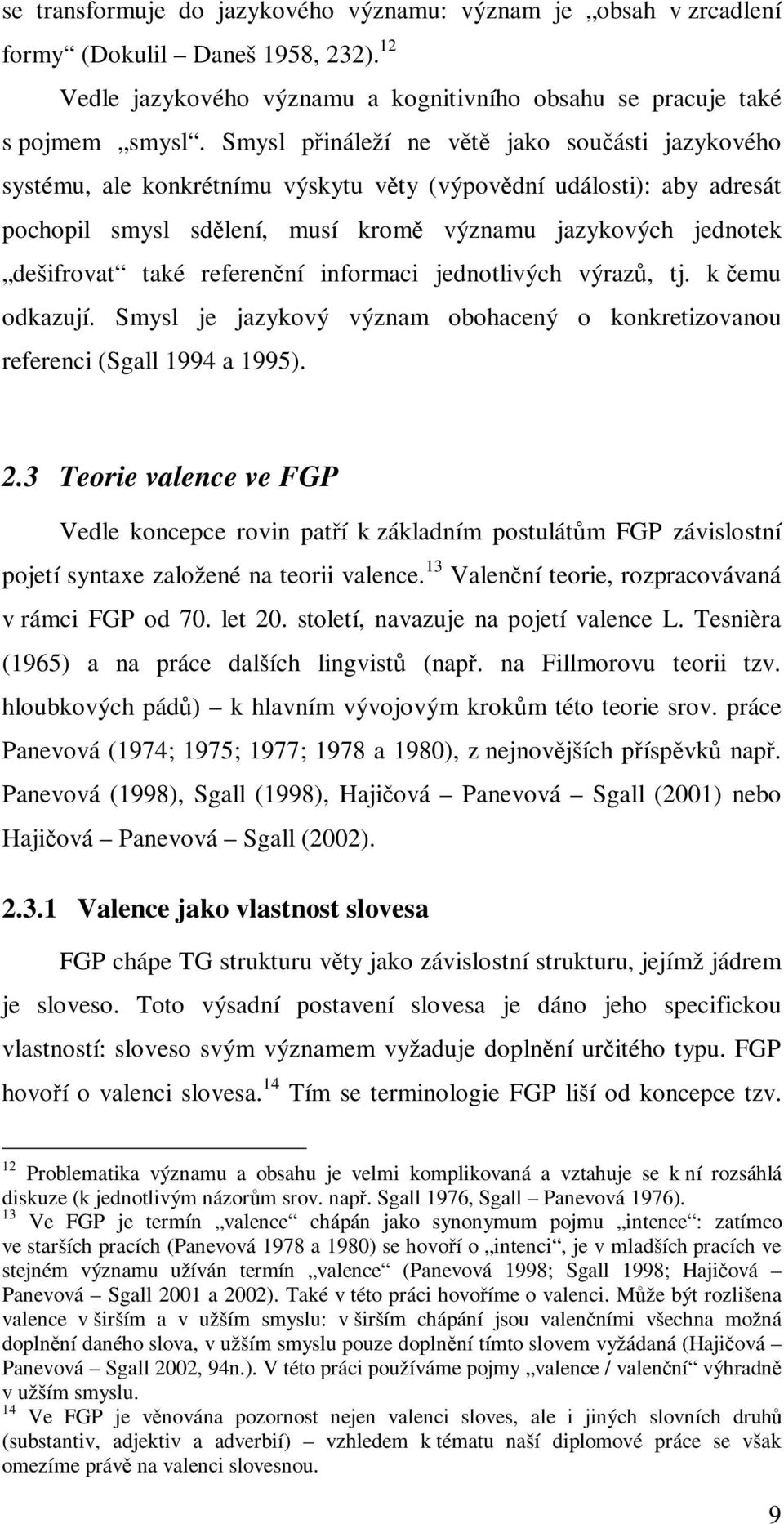referenční informaci jednotlivých výrazů, tj. k čemu odkazují. Smysl je jazykový význam obohacený o konkretizovanou referenci (Sgall 1994 a 1995). 2.