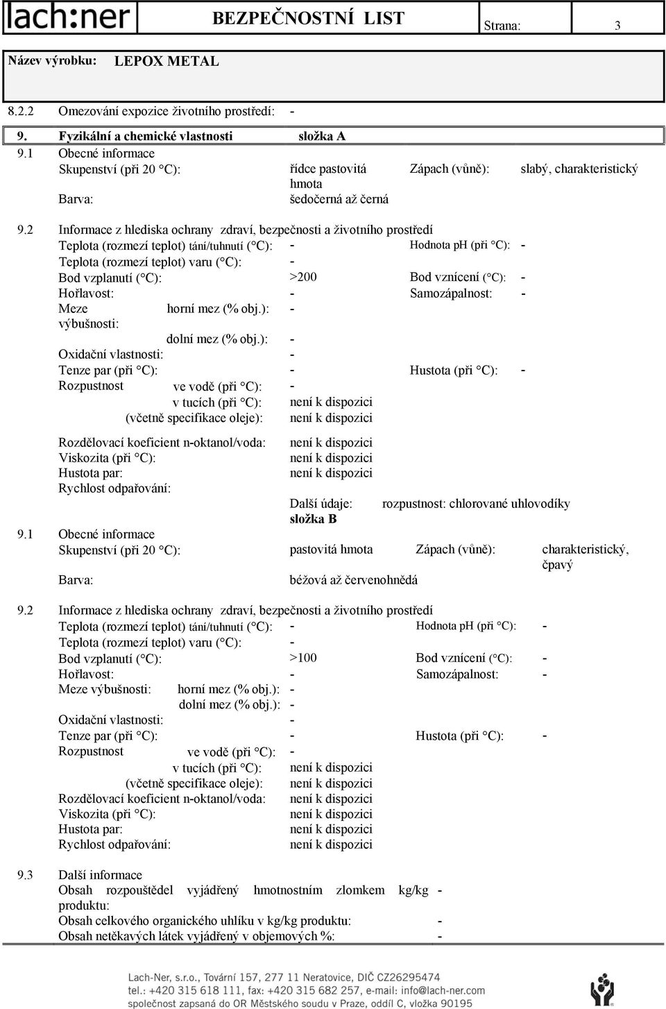 2 Informace z hlediska ochrany zdraví, bezpečnosti a životního prostředí Teplota (rozmezí teplot) tání/tuhnutí ( C): - Hodnota ph (při C): - Teplota (rozmezí teplot) varu ( C): - Bod vzplanutí ( C):
