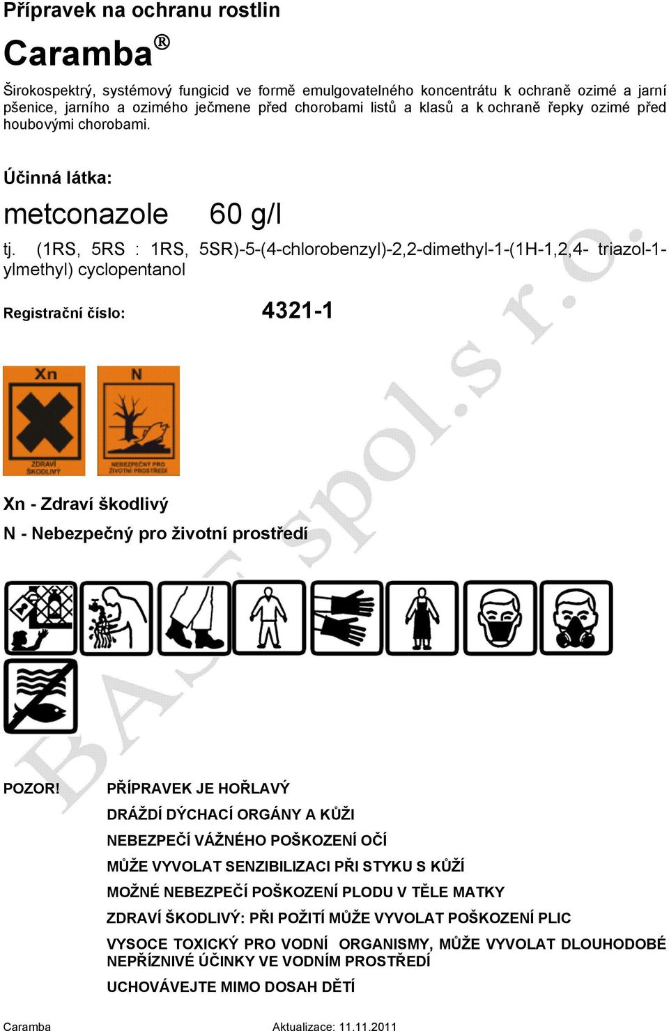 (1RS, 5RS : 1RS, 5SR)-5-(4-chlorobenzyl)-2,2-dimethyl-1-(1H-1,2,4- triazol-1- ylmethyl) cyclopentanol Registrační číslo: 4321-1 Xn - Zdraví škodlivý N - Nebezpečný pro životní prostředí POZOR!