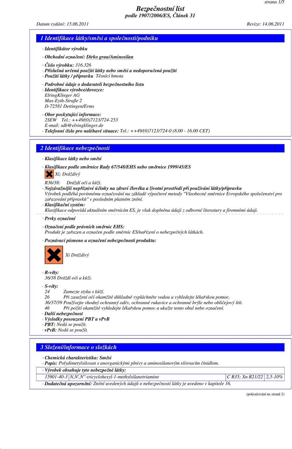 ElringKlinger AG Max-Eyth-Straße 2 D-72581 Dettingen/Erms Obor poskytující informace: 2SEW Tel.: ++49/(0)7123/724-253 E-mail: sdb@elringklinger.de Telefonní číslo pro naléhavé situace: Tel.