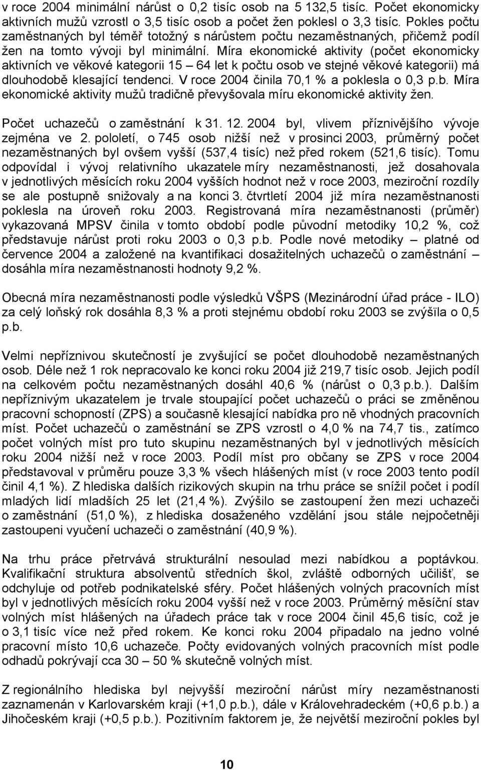 Míra ekonomické aktivity (počet ekonomicky aktivních ve věkové kategorii 15 64 let k počtu osob ve stejné věkové kategorii) má dlouhodobě klesající tendenci.