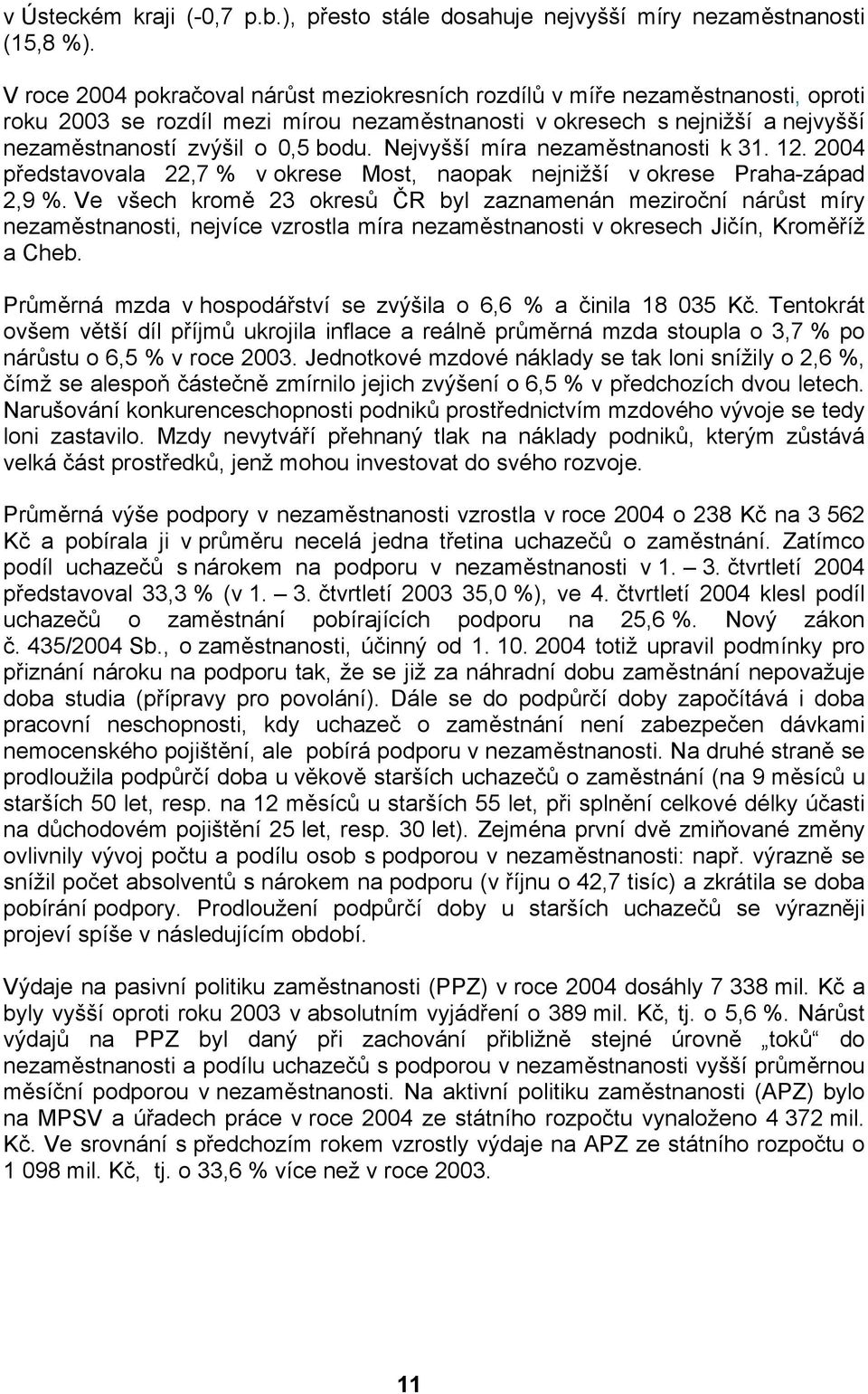 Nejvyšší míra nezaměstnanosti k 31. 12. 2004 představovala 22,7 % v okrese Most, naopak nejnižší v okrese Praha-západ 2,9 %.