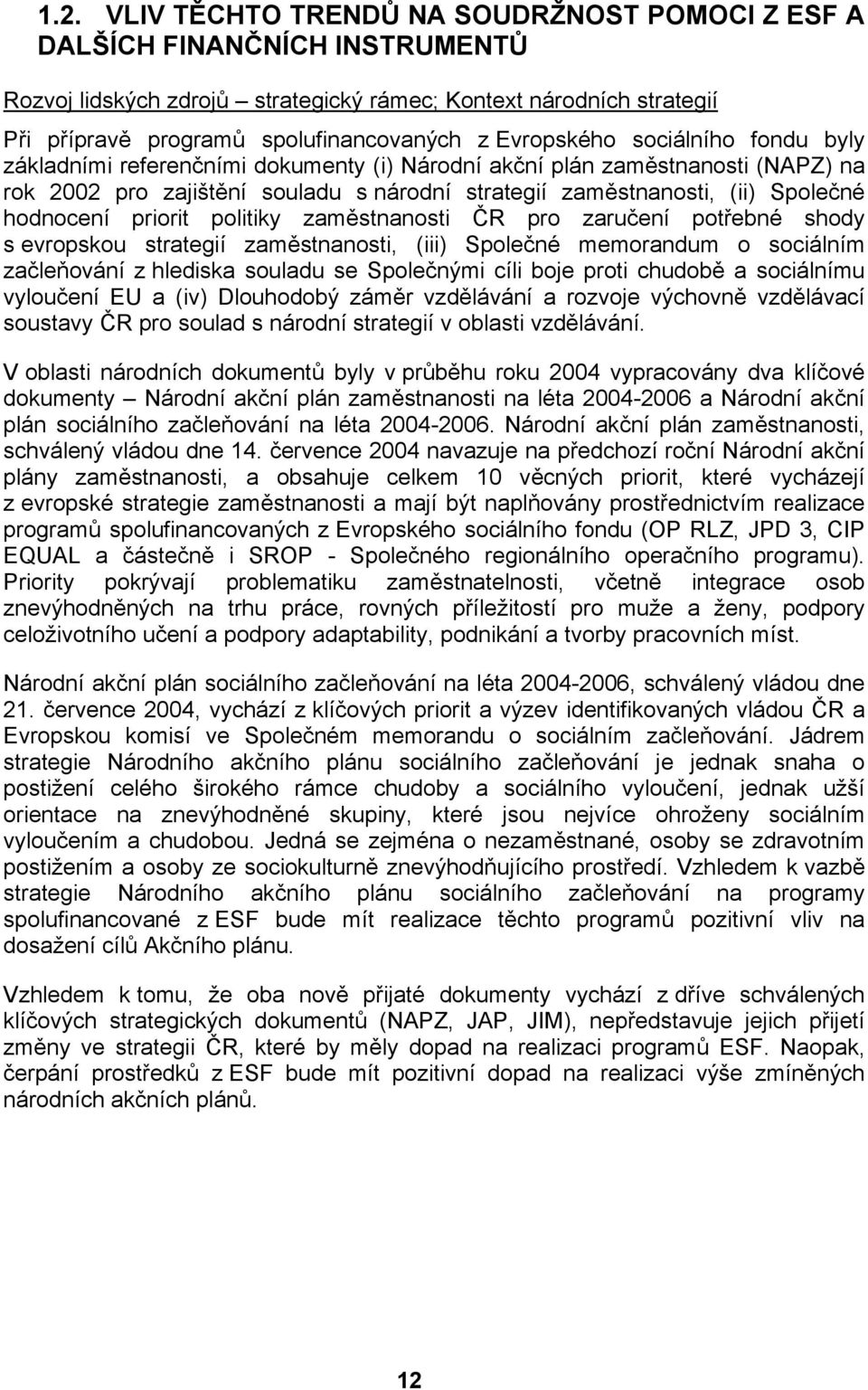 hodnocení priorit politiky zaměstnanosti ČR pro zaručení potřebné shody s evropskou strategií zaměstnanosti, (iii) Společné memorandum o sociálním začleňování z hlediska souladu se Společnými cíli