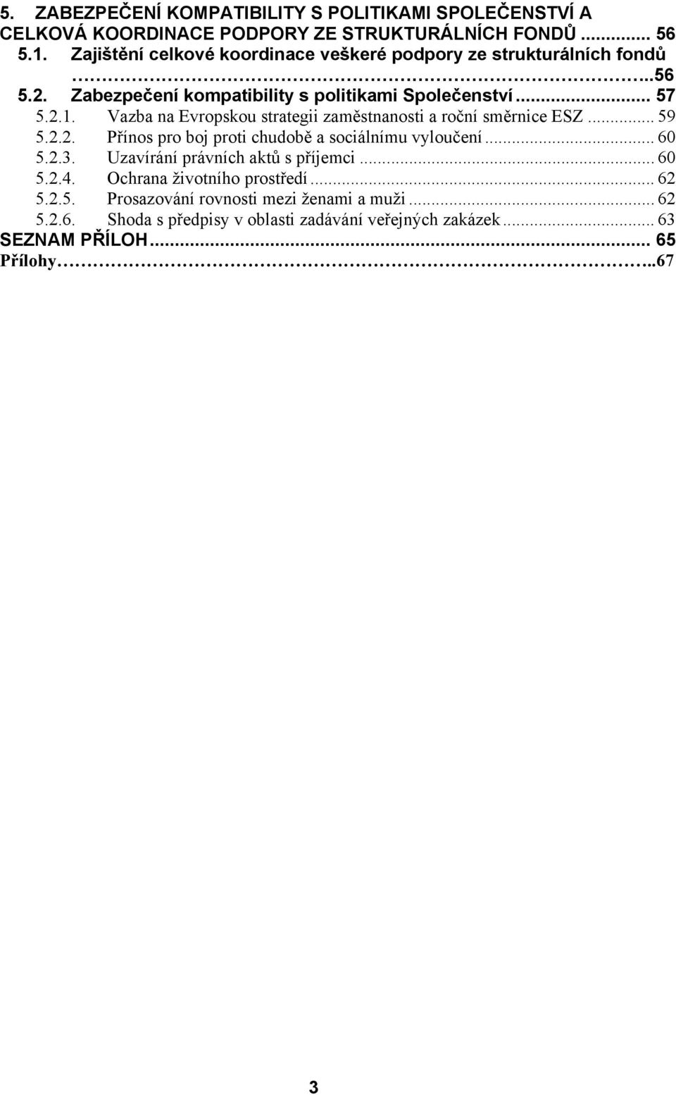 Vazba na Evropskou strategii zaměstnanosti a roční směrnice ESZ... 59 5.2.2. Přínos pro boj proti chudobě a sociálnímu vyloučení... 60 5.2.3.