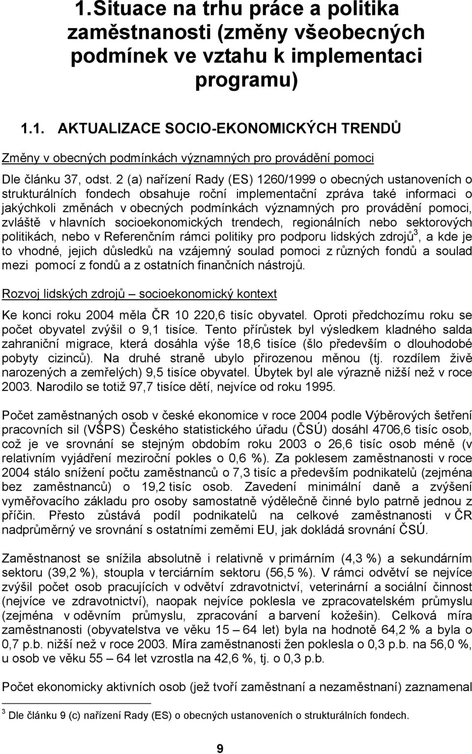 provádění pomoci, zvláště v hlavních socioekonomických trendech, regionálních nebo sektorových politikách, nebo v Referenčním rámci politiky pro podporu lidských zdrojů 3, a kde je to vhodné, jejich