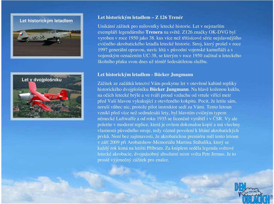 Stroj, který prošel v roce 1997 generální opravou, navíc létá v původní vojenské kamufláži a s vojenským označením UC-38, se kterým v roce 1950 začínal u leteckého školního pluku svou dnes už téměř
