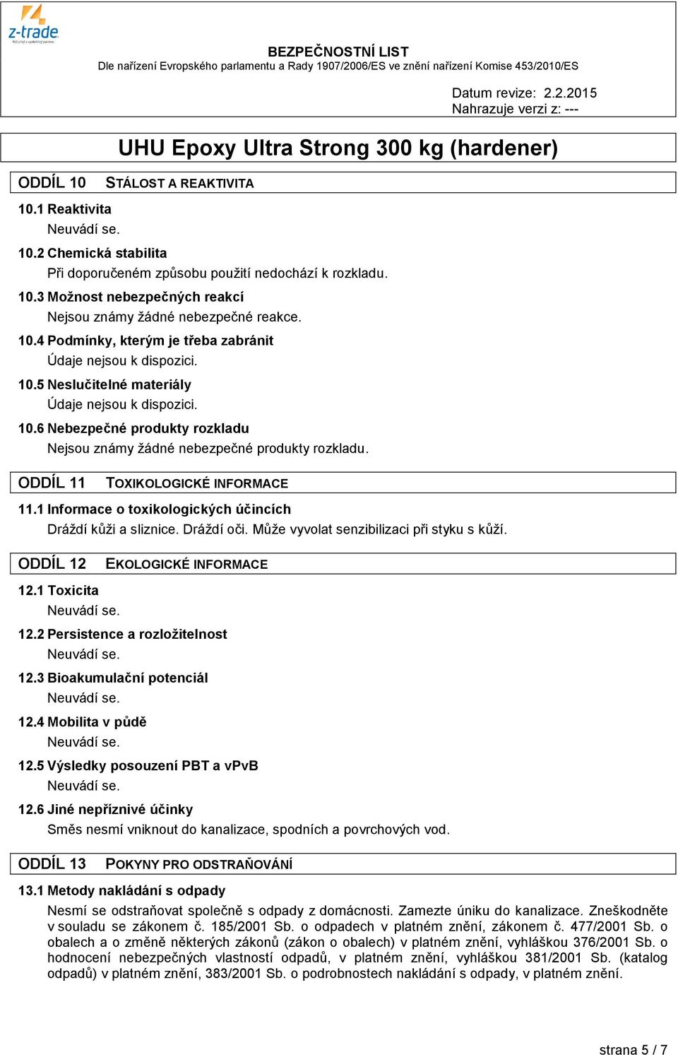ODDÍL 11 TOXIKOLOGICKÉ INFORMACE 11.1 Informace o toxikologických účincích Dráždí kůži a sliznice. Dráždí oči. Může vyvolat senzibilizaci při styku s kůží. ODDÍL 12 EKOLOGICKÉ INFORMACE 12.