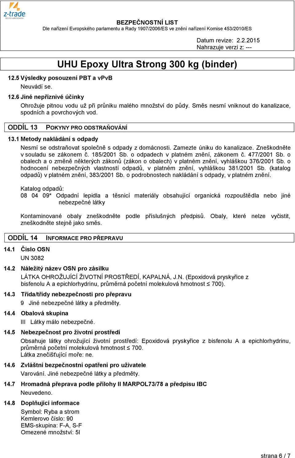 Zamezte úniku do kanalizace. Zneškodněte v souladu se zákonem č. 185/2001 Sb. o odpadech v platném znění, zákonem č. 477/2001 Sb.