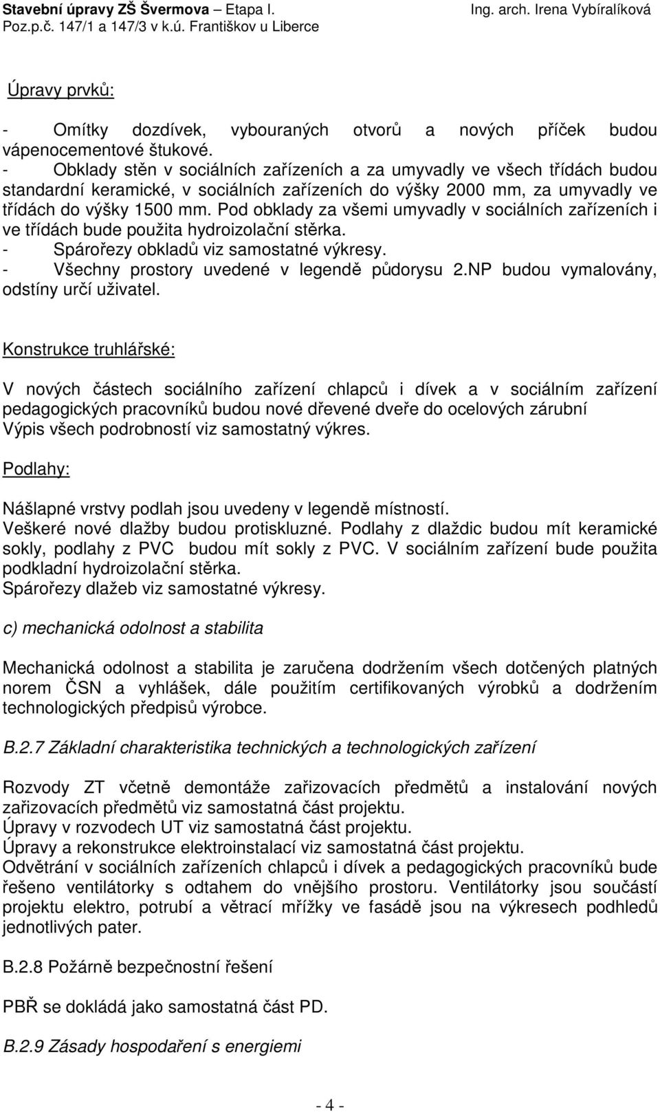 Pod obklady za všemi umyvadly v sociálních zařízeních i ve třídách bude použita hydroizolační stěrka. - Spárořezy obkladů viz samostatné výkresy. - Všechny prostory uvedené v legendě půdorysu 2.