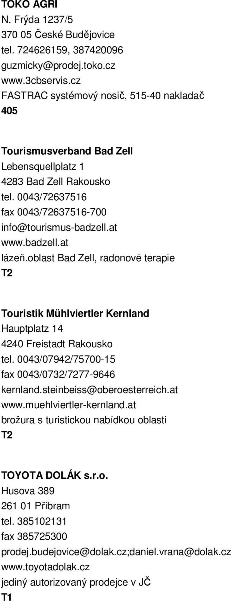 badzell.at lázeň.oblast Bad ell, radonové terapie Touristik Mühlviertler Kernland Hauptplatz 14 4240 Freistadt Rakousko tel. 0043/07942/75700-15 fax 0043/0732/7277-9646 kernland.