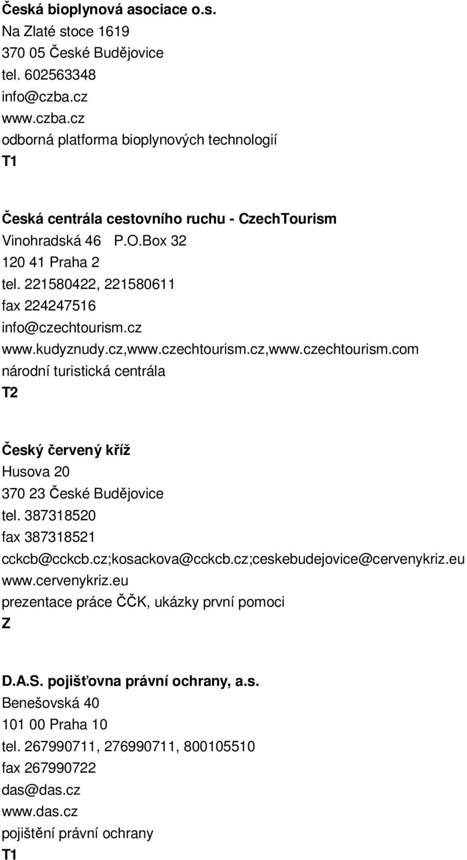 221580422, 221580611 fax 224247516 info@czechtourism.cz www.kudyznudy.cz,www.czechtourism.cz,www.czechtourism.com národní turistická centrála Český červený kříž Husova 20 370 23 České Budějovice tel.