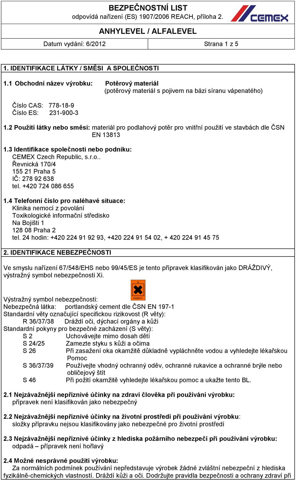 2 Pouţití látky nebo směsi: materiál pro podlahový potěr pro vnitřní použití ve stavbách dle ČSN EN 13813 1.3 Identifikace společnosti nebo podniku: CEMEX Czech Republic, s.r.o.. Řevnická 170/4 155 21 Praha 5 IČ: 278 92 638 tel.