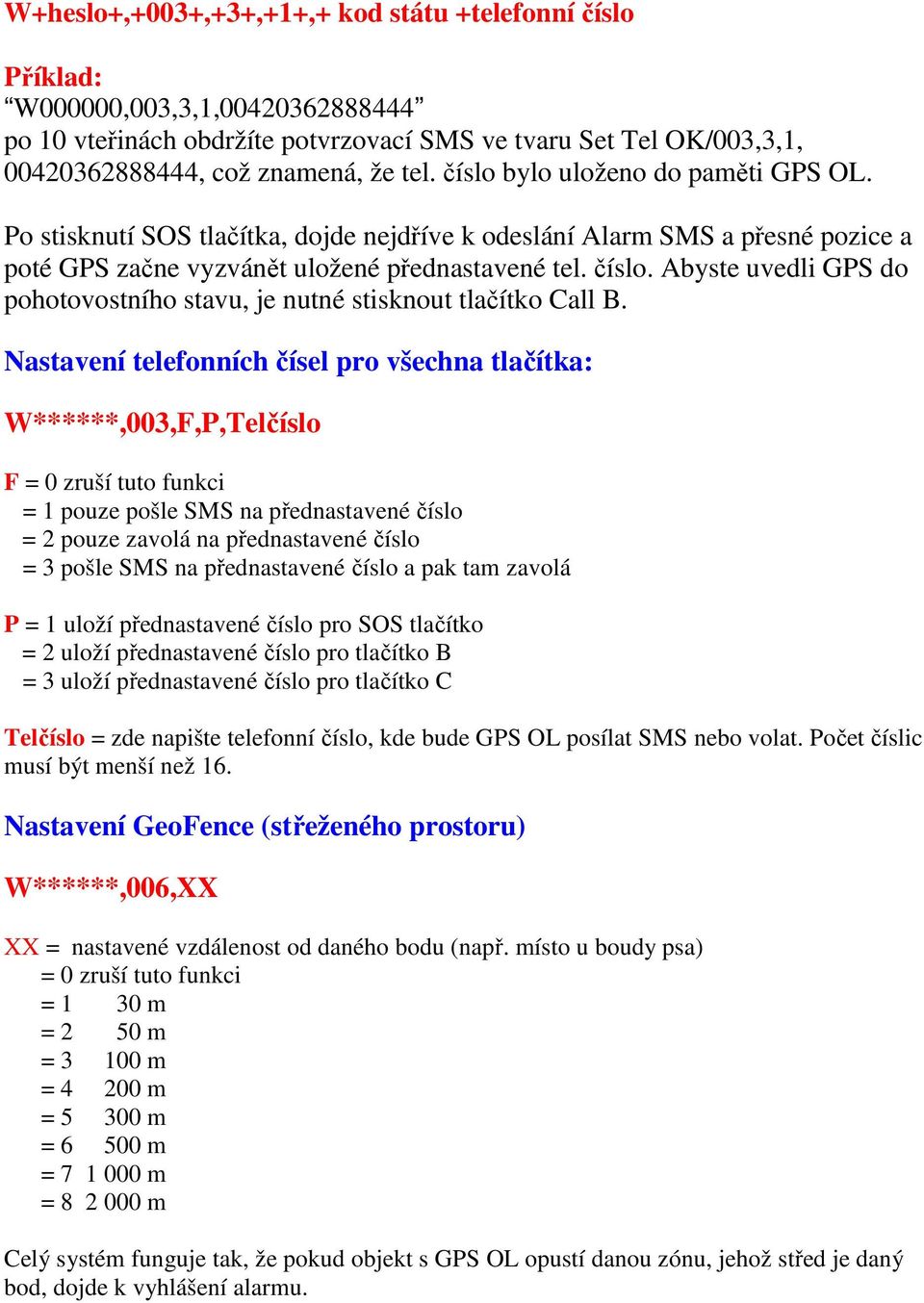 Abyste uvedli GPS do pohotovostního stavu, je nutné stisknout tlačítko Call B.