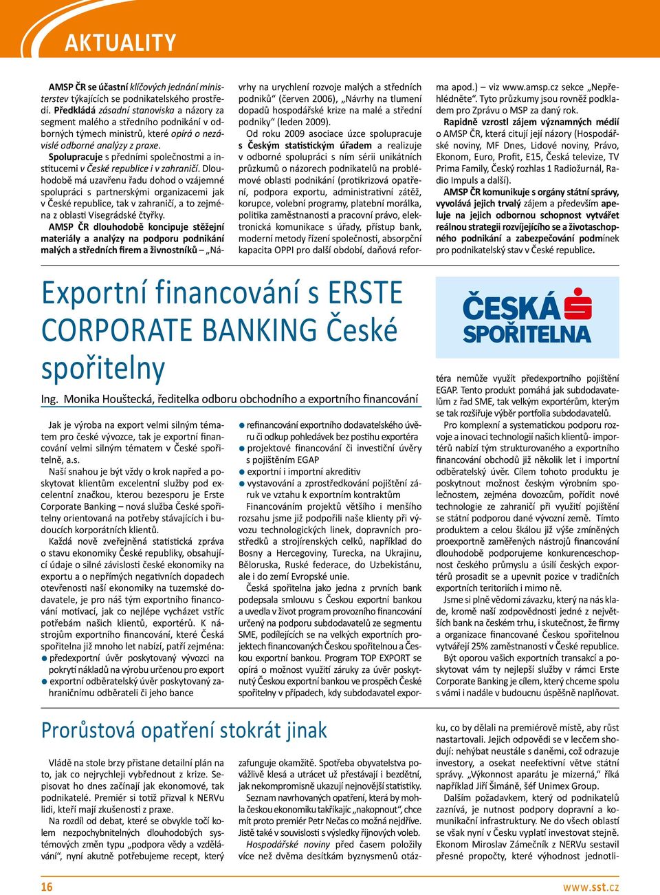 spořitelně, a.s. Naší snahou je být vždy o krok napřed a poskytovat klientům excelentní služby pod excelentní značkou, kterou bezesporu je Erste Corporate Banking nová služba České spořitelny
