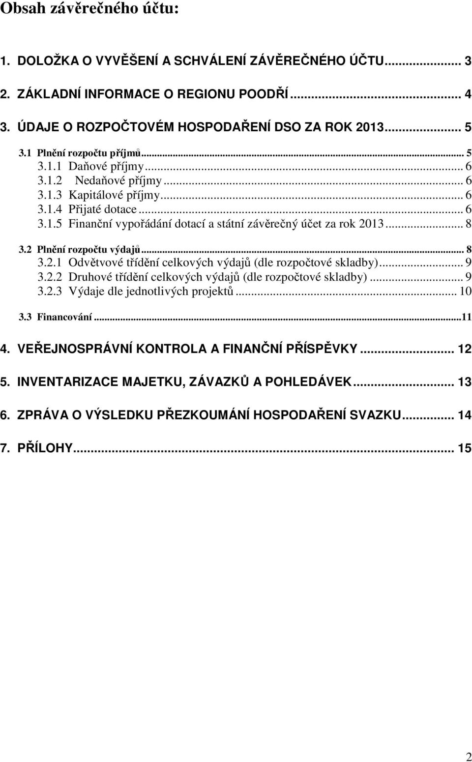 2 Plnění výdajů... 8 3.2.1 Odvětvové třídění celkových výdajů (dle rozpočtové skladby)... 9 3.2.2 Druhové třídění celkových výdajů (dle rozpočtové skladby)... 9 3.2.3 Výdaje dle jednotlivých projektů.