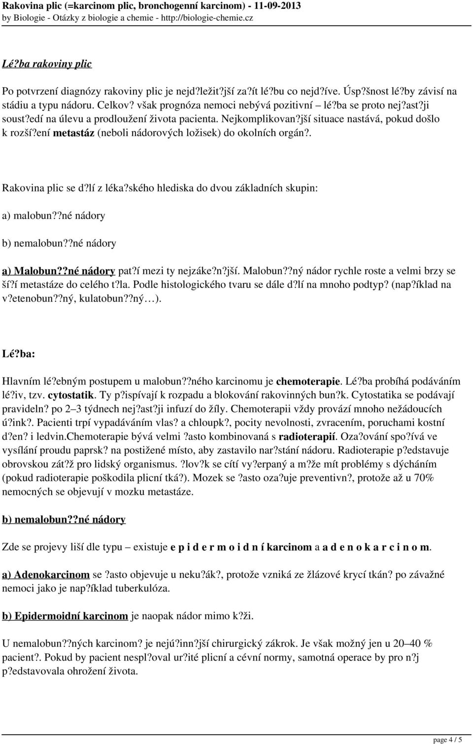 . Rakovina plic se d?lí z léka?ského hlediska do dvou základních skupin: a) malobun??né nádory b) nemalobun??né nádory a) Malobun??né nádory pat?í mezi ty nejzáke?n?jší. Malobun??ný nádor rychle roste a velmi brzy se ší?