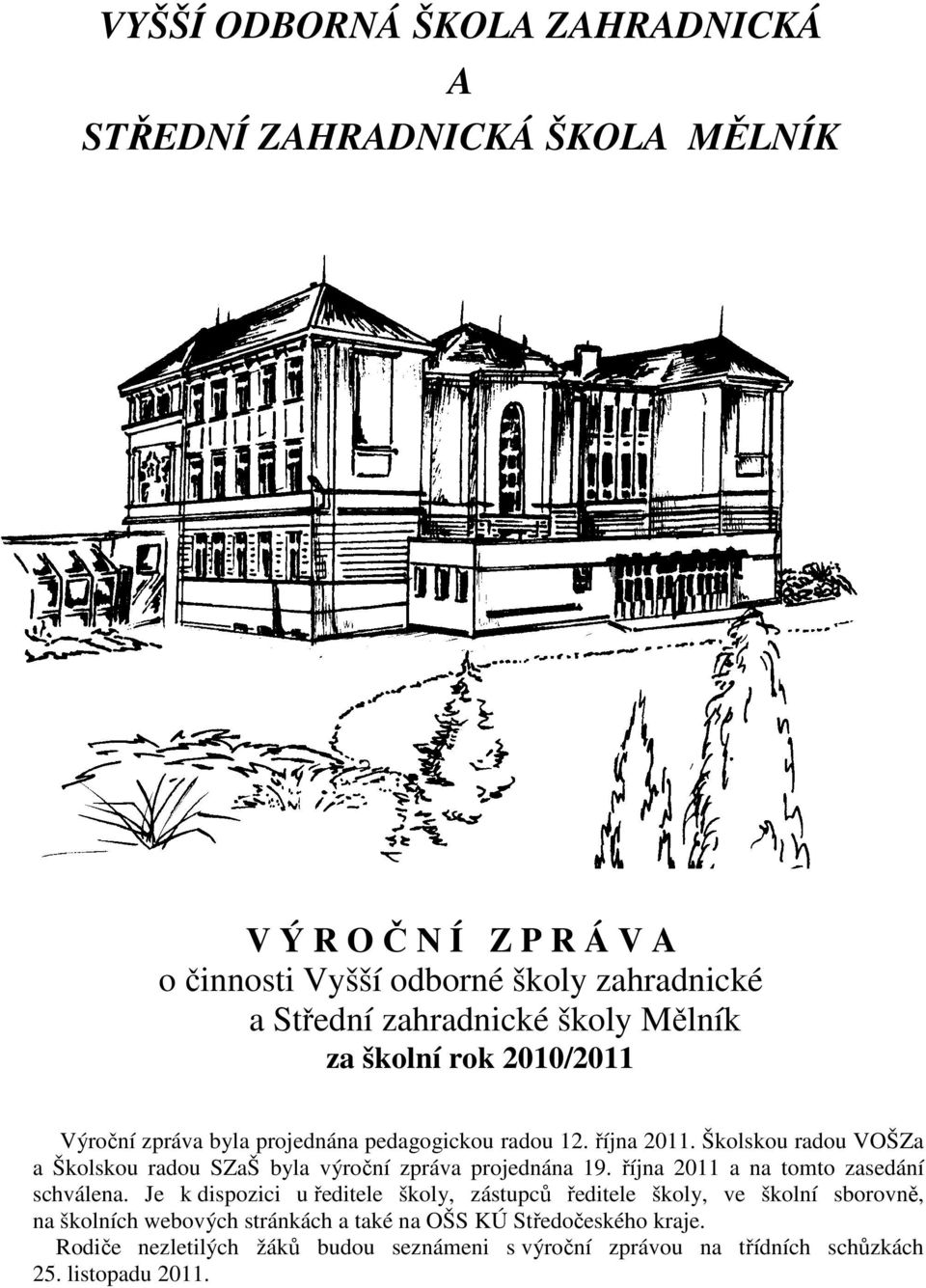 Školskou radou VOŠZa a Školskou radou SZaŠ byla výroční zpráva projednána 19. října 2011 a na tomto zasedání schválena.