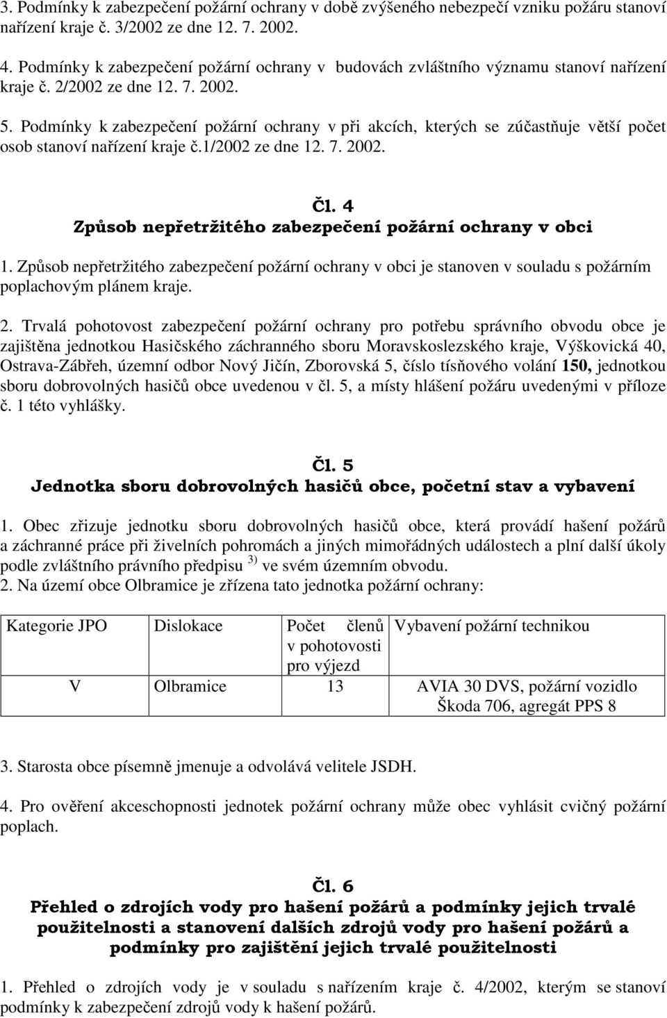 Podmínky k zabezpečení požární ochrany v při akcích, kterých se zúčastňuje větší počet osob stanoví nařízení kraje č.1/2002 ze dne 12. 7. 2002. Čl.