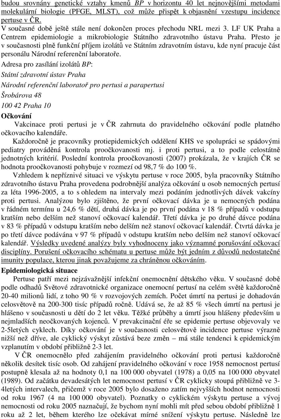 Přesto je v současnosti plně funkční příjem izolátů ve Státním zdravotním ústavu, kde nyní pracuje část personálu Národní referenční laboratoře.