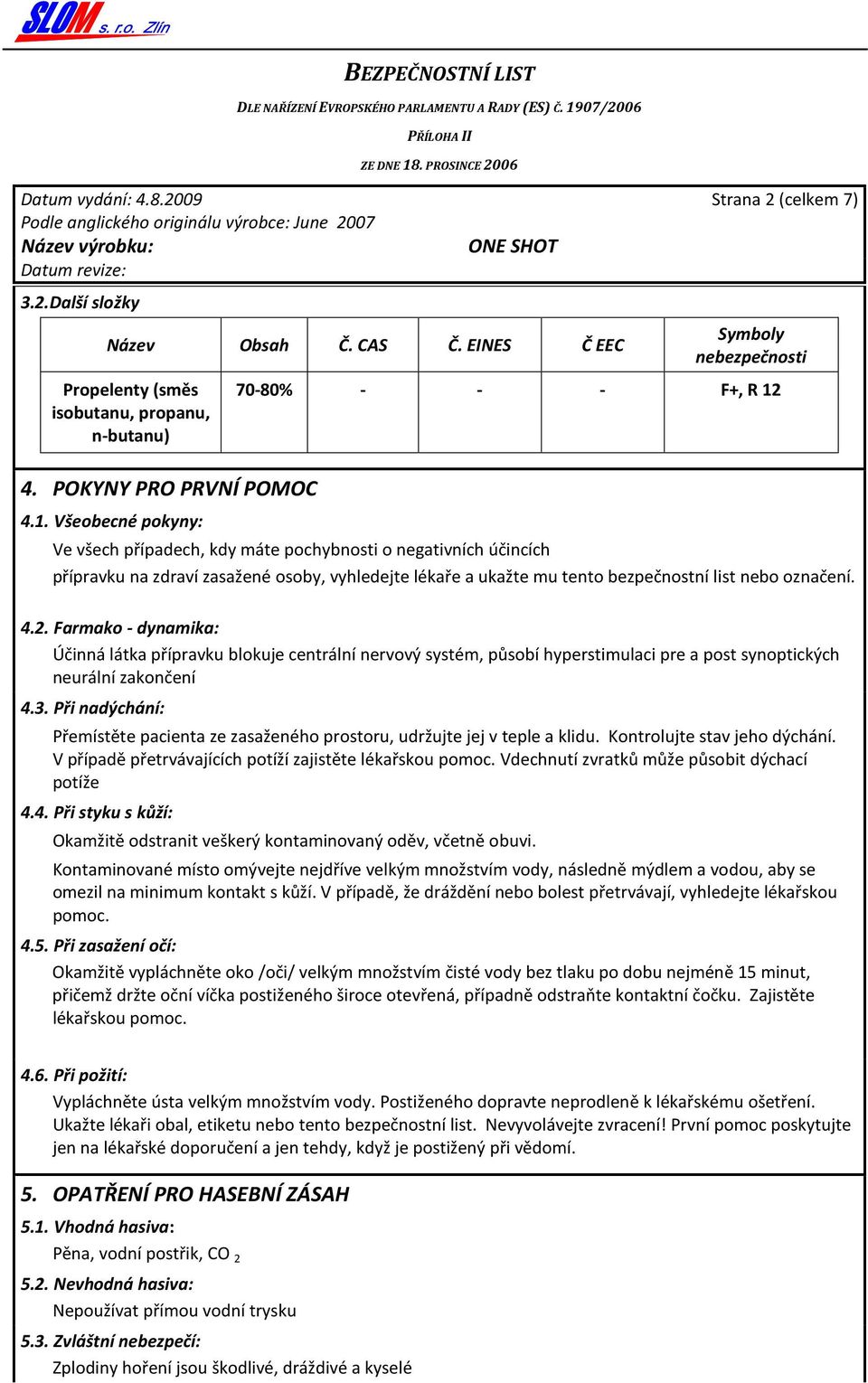 bezpečnostní list nebo označení. 4.2. Farmako - dynamika: Účinná látka přípravku blokuje centrální nervový systém, působí hyperstimulaci pre a post synoptických neurální zakončení 4.3.