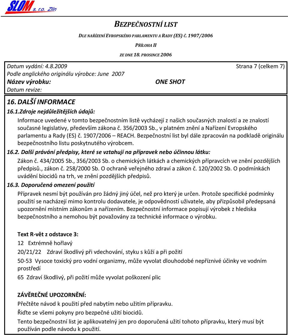 356/2003 Sb., v platném znění a Nařízení Evropského parlamentu a Rady (ES) č. 1907/2006 REACH. Bezpečnostní list byl dále zpracován na podkladě originálu bezpečnostního listu poskytnutého výrobcem.