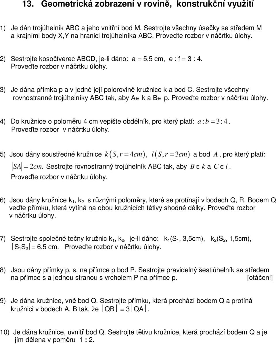 Sestrojte všechny rovnostranné trojúhelníky ABC tak, aby A k a B p. Proveďte rozbor v náčrtku úlohy. ) Do kružnice o poloměru cm vepište obdélník, pro který platí: a : b = :.