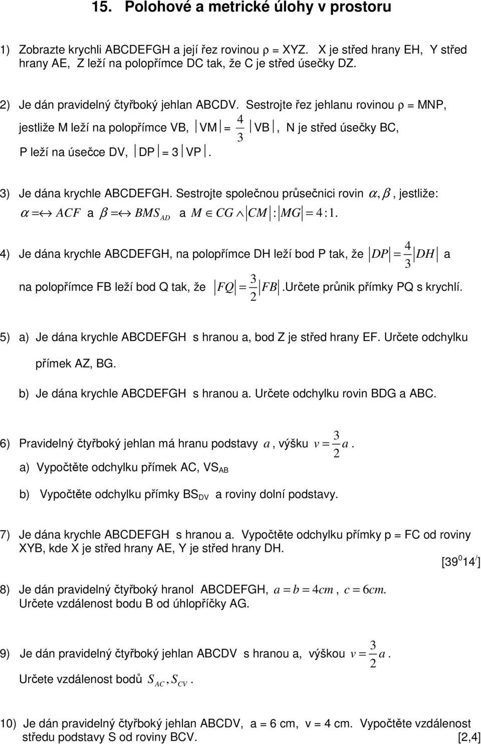 ) Je dána krychle ABCDEFGH. Sestrojte společnou průsečnici rovin α, β, jestliže: α = ACF a β = BMS AD a M CG CM : MG = :.