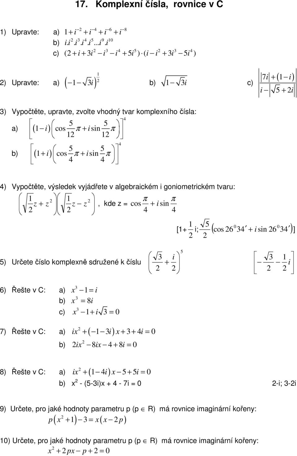 π a) ( i) 5 5 + cos π + isin π ( i) ) Vypočtěte, výsledek vyjádřete v algebraickém i goniometrickém tvaru: π π z + z z z, kde z = cos + i sin [+ 5 i; 0 ( cos 6 + sin 6 0 ) i ] 5) Určete číslo