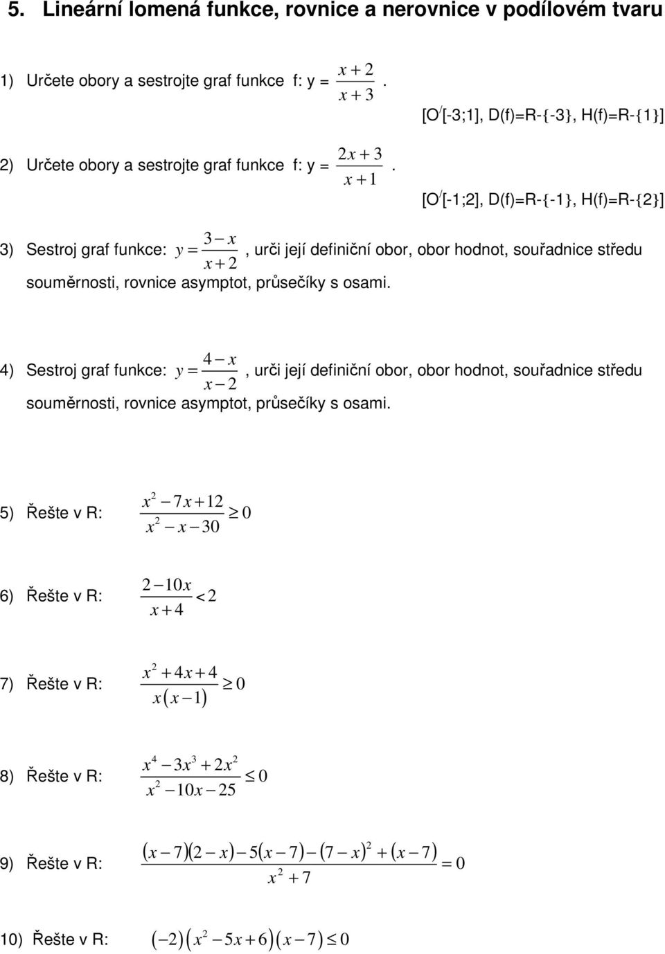 [O / [-;], D(f)=R-{-}, H(f)=R-{}] ) Sestroj graf funkce: y =, urči její definiční obor, obor hodnot, souřadnice středu + souměrnosti, rovnice asymptot, průsečíky s osami.