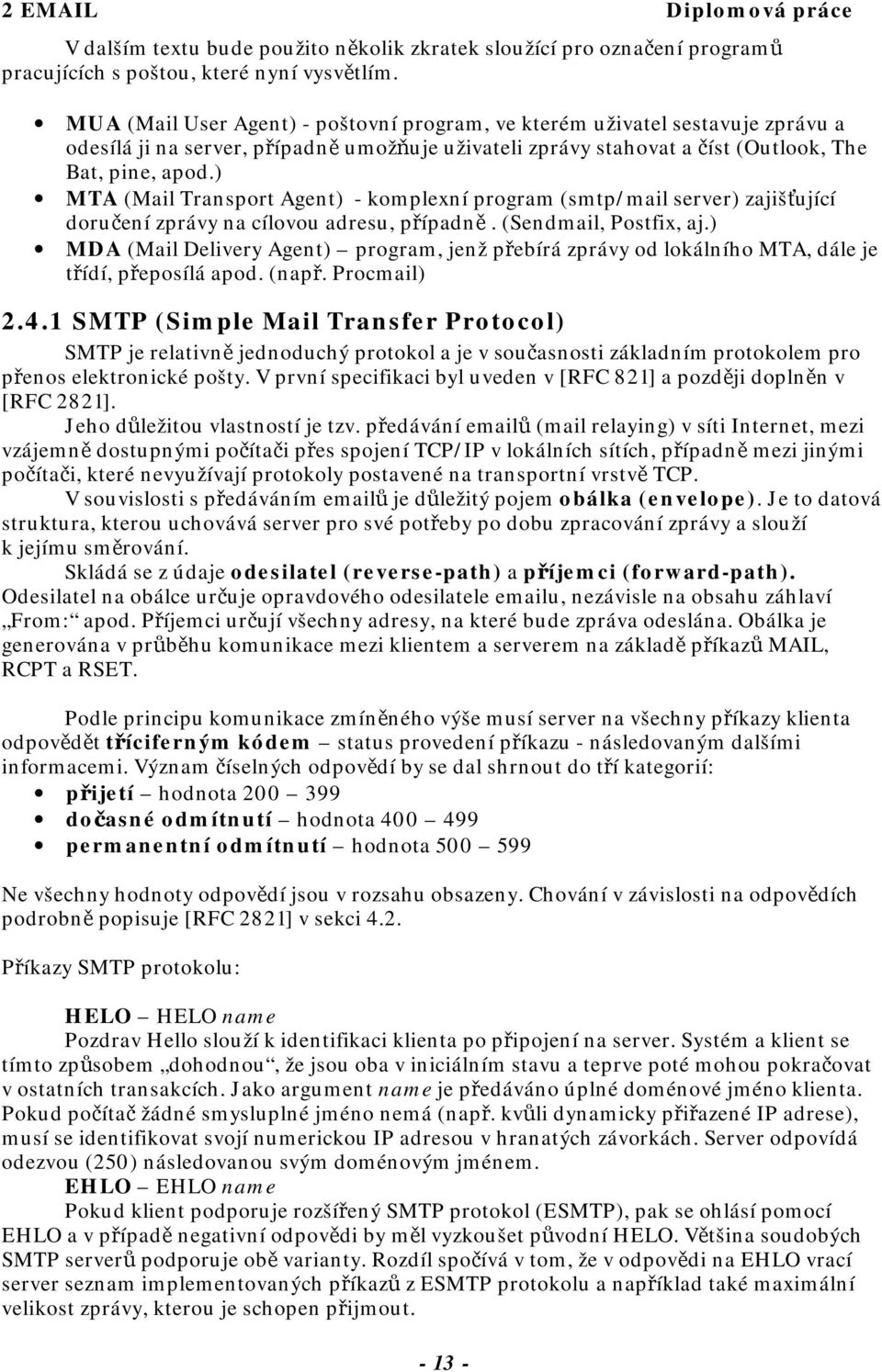 ) MTA (Mail Transport Agent) - komplexní program (smtp/mail server) zajišťující doručení zprávy na cílovou adresu, případně. (Sendmail, Postfix, aj.
