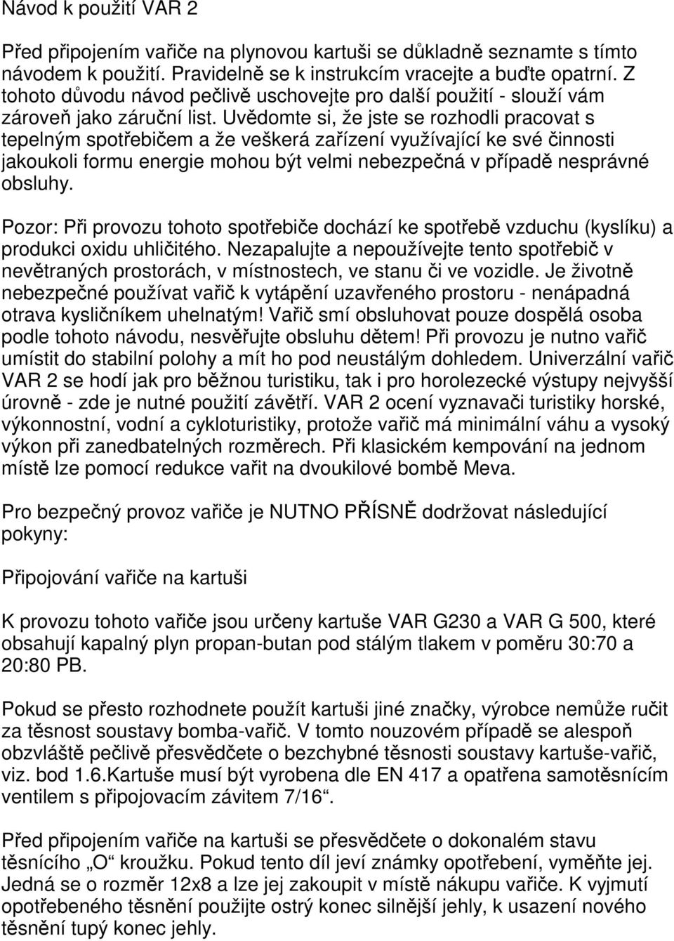 Uvědomte si, že jste se rozhodli pracovat s tepelným spotřebičem a že veškerá zařízení využívající ke své činnosti jakoukoli formu energie mohou být velmi nebezpečná v případě nesprávné obsluhy.