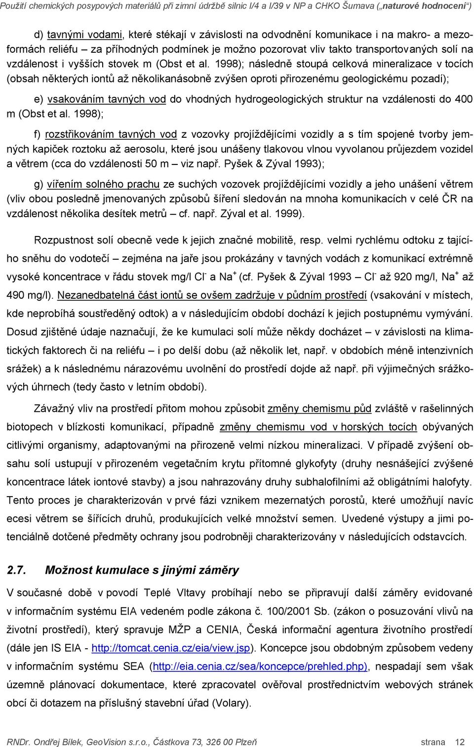 1998); následně stoupá celková mineralizace v tocích (obsah některých iontů až několikanásobně zvýšen oproti přirozenému geologickému pozadí); e) vsakováním tavných vod do vhodných hydrogeologických