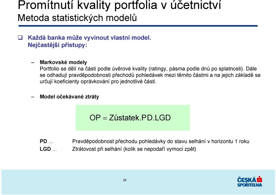 Dále se odhadují pravděpodobnosti přechodů pohledávek mezi těmito částmi a na jejich základě se určují koeficienty oprávkování pro jednotlivé