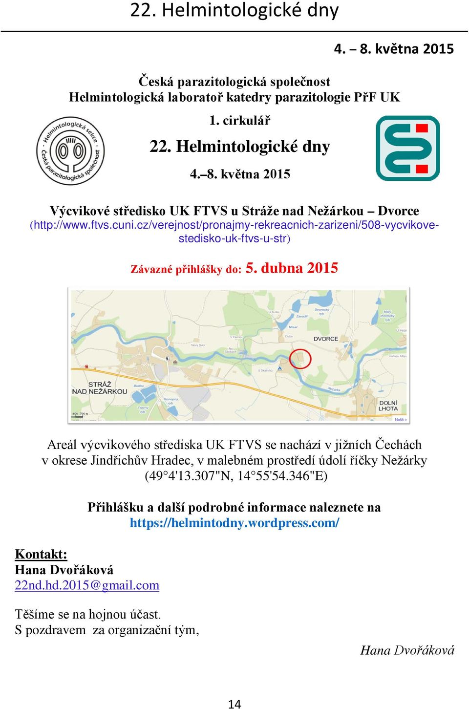 dubna 2015 Areál výcvikového střediska UK FTVS se nachází v jižních Čechách v okrese Jindřichův Hradec, v malebném prostředí údolí říčky Nežárky (49 4'13.307"N, 14 55'54.