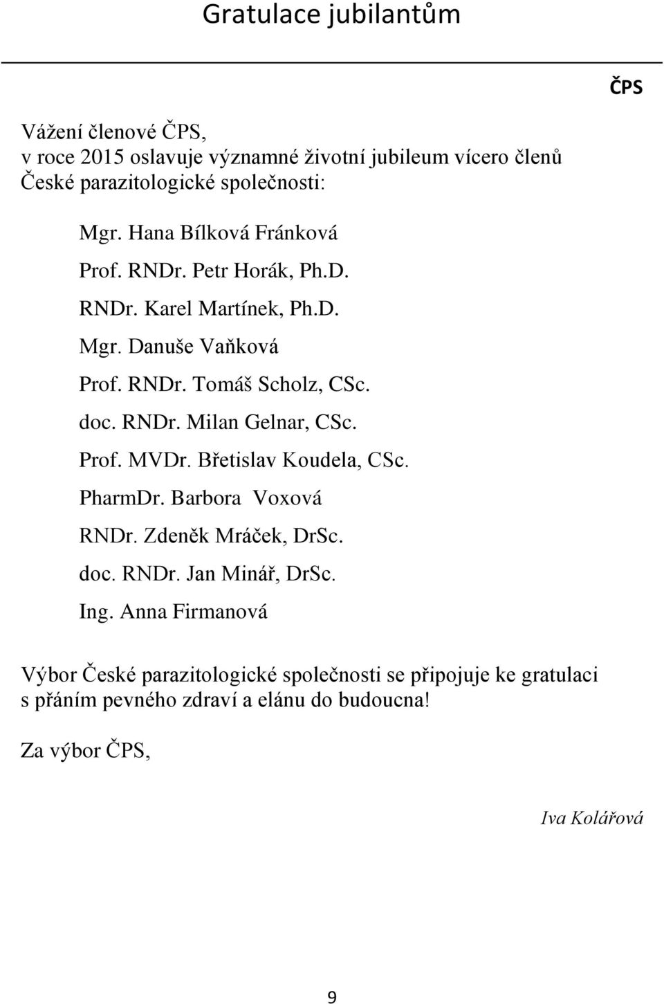 Prof. MVDr. Břetislav Koudela, CSc. PharmDr. Barbora Voxová RNDr. Zdeněk Mráček, DrSc. doc. RNDr. Jan Minář, DrSc. Ing.