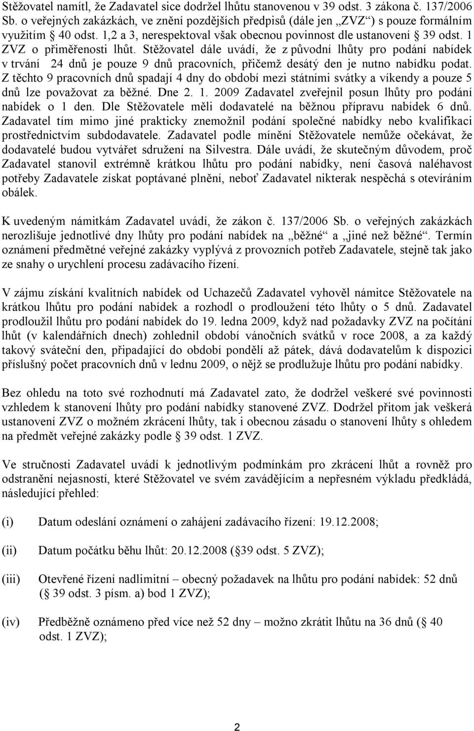 Stěžovatel dále uvádí, že z původní lhůty pro podání nabídek v trvání 24 dnů je pouze 9 dnů pracovních, přičemž desátý den je nutno nabídku podat.