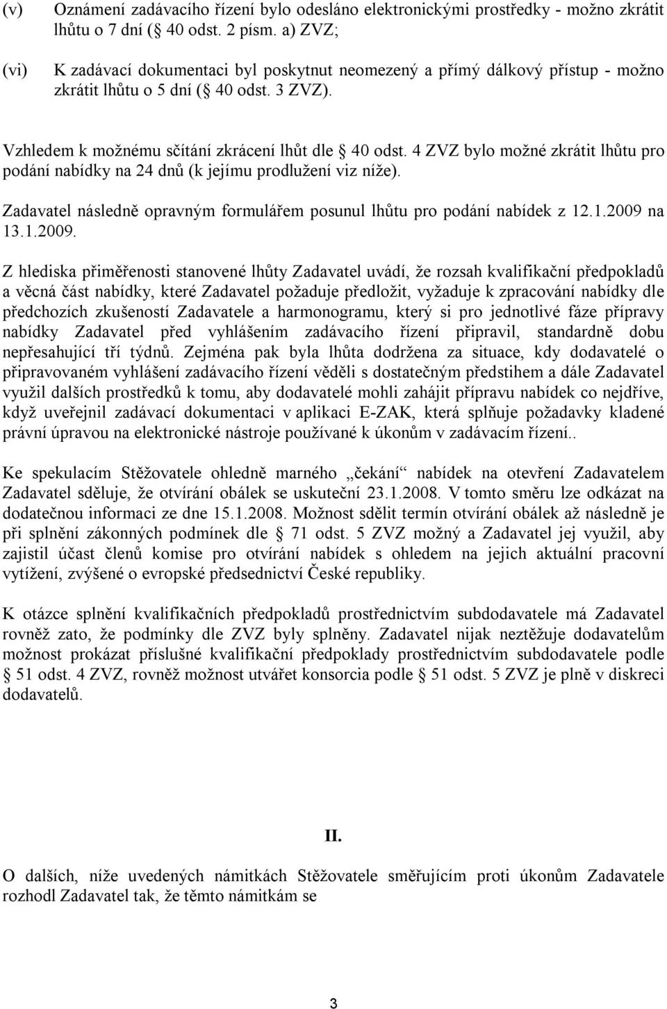 4 ZVZ bylo možné zkrátit lhůtu pro podání nabídky na 24 dnů (k jejímu prodlužení viz níže). Zadavatel následně opravným formulářem posunul lhůtu pro podání nabídek z 12.1.2009 