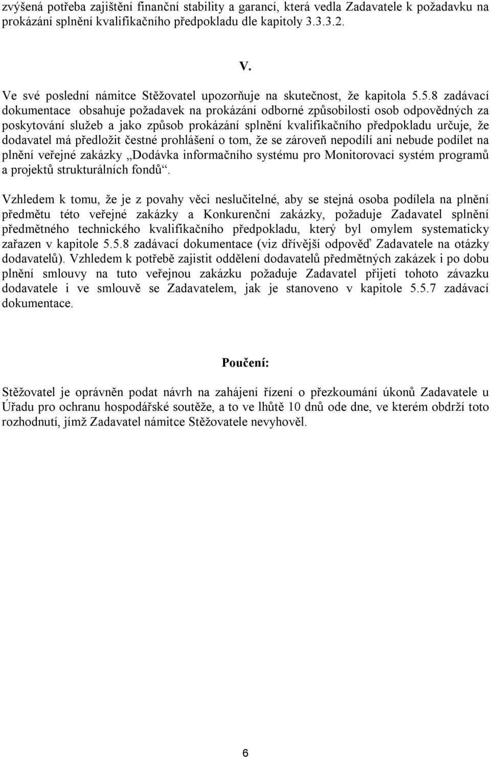 5.8 zadávací dokumentace obsahuje požadavek na prokázání odborné způsobilosti osob odpovědných za poskytování služeb a jako způsob prokázání splnění kvalifikačního předpokladu určuje, že dodavatel má