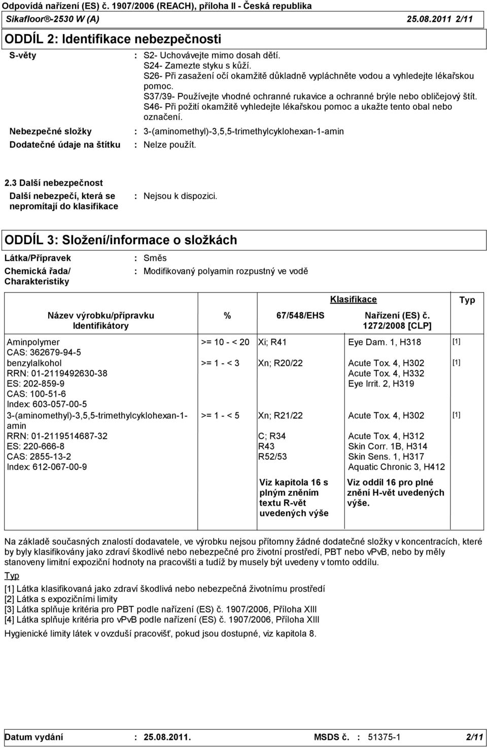 S46 Při požití okamžitě vyhledejte lékařskou pomoc a ukažte tento obal nebo označení. 3(aminomethyl)3,5,5trimethylcyklohexan1amin 2.