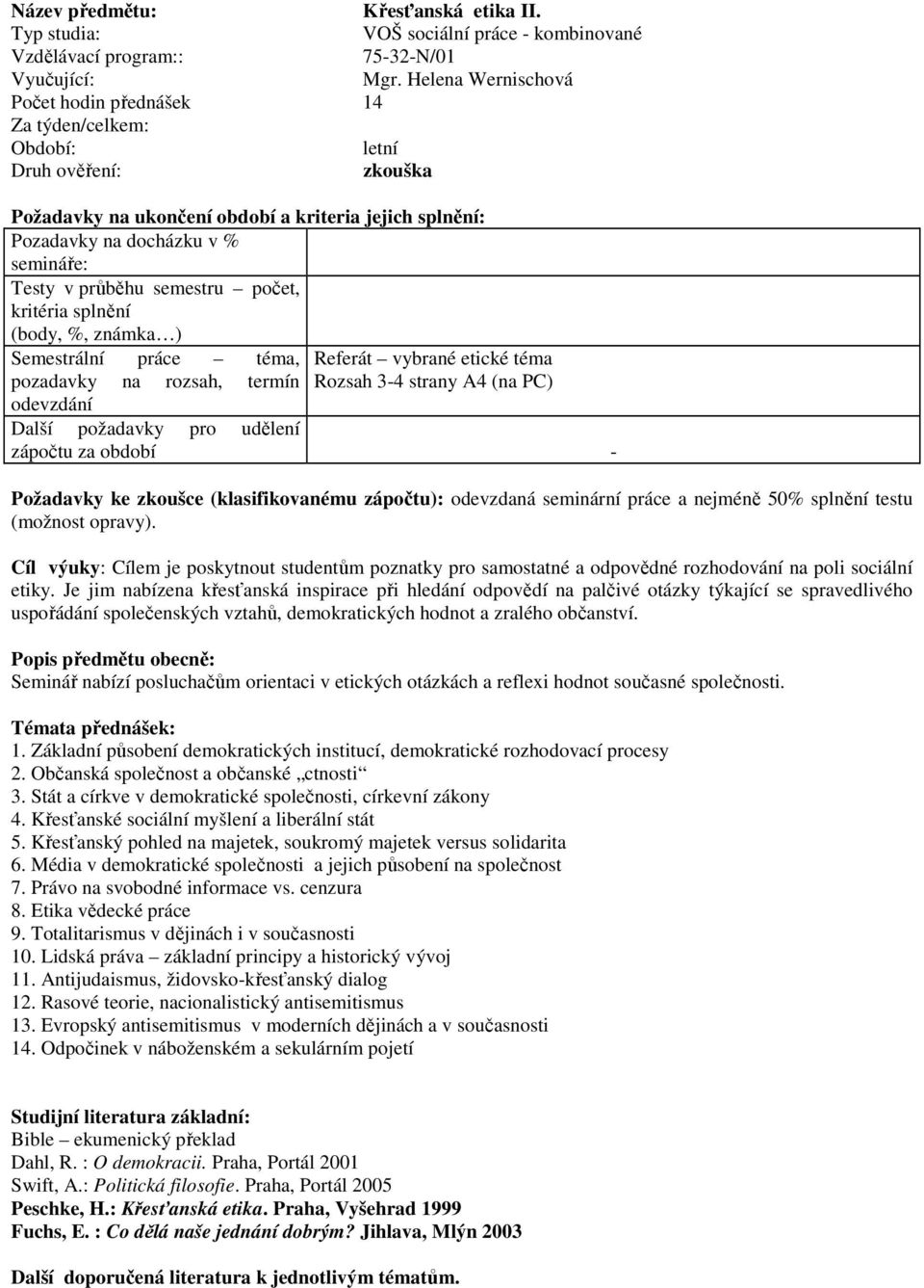 termín odevzdání Referát vybrané etické téma Rozsah 3-4 strany A4 (na PC) Další požadavky pro udělení zápočtu za období - Požadavky ke zkoušce (klasifikovanému zápočtu): odevzdaná seminární práce a