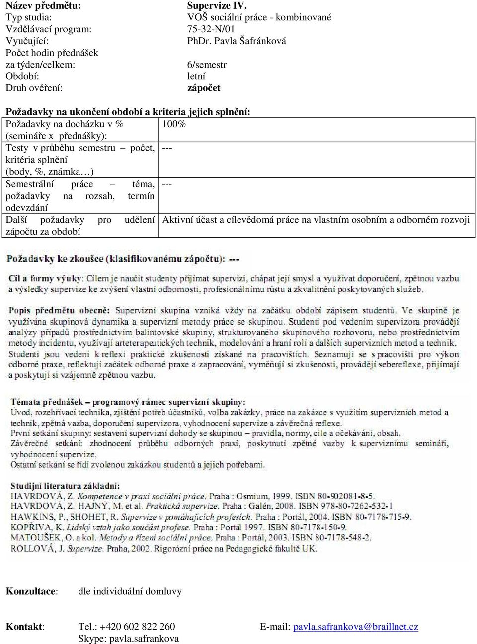 %, známka ) Semestrální práce téma, --- požadavky na rozsah, termín odevzdání Další požadavky pro udělení Aktivní účast a