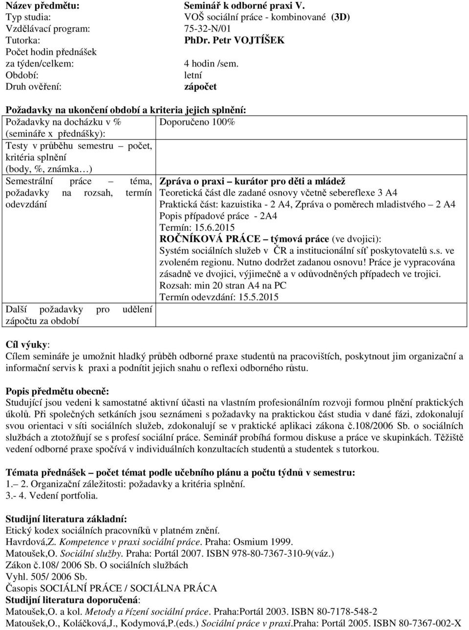 udělení zápočtu za období Zpráva o praxi kurátor pro děti a mládež Teoretická část dle zadané osnovy včetně sebereflexe 3 A4 Praktická část: kazuistika - 2 A4, Zpráva o poměrech mladistvého 2 A4