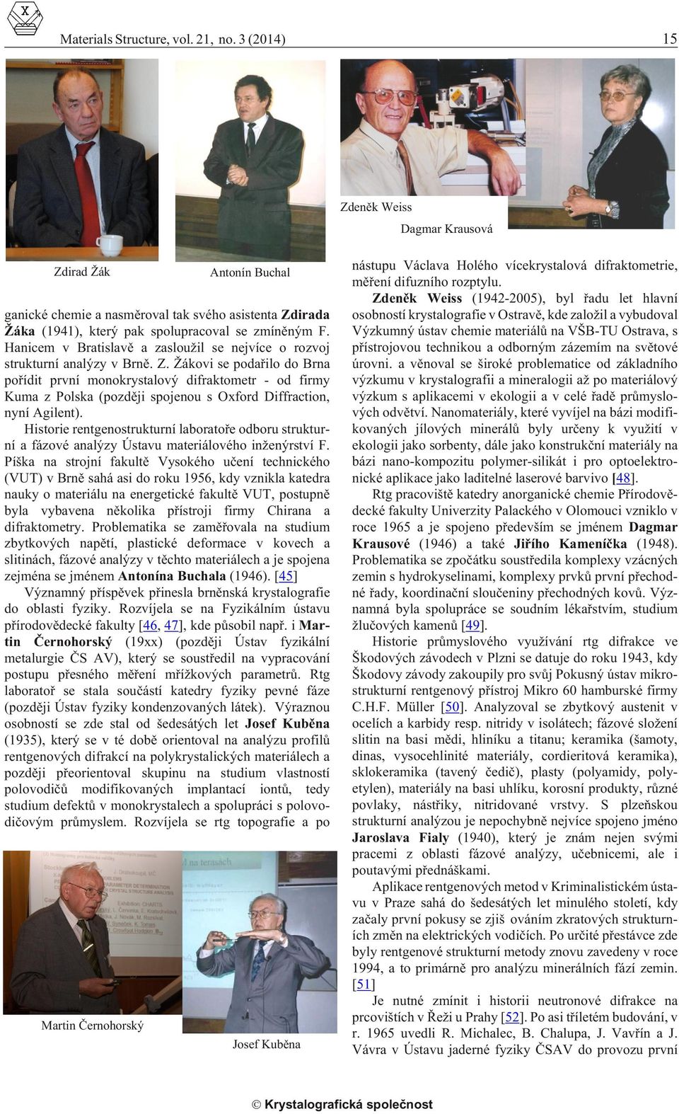 Žákovi se podaøilo do Brna poøídit první monokrystalový difrak tometr - od firmy Kuma z Polska (pozdìji spojenou s Ox ford Dif frac tion, nyní Agilent).