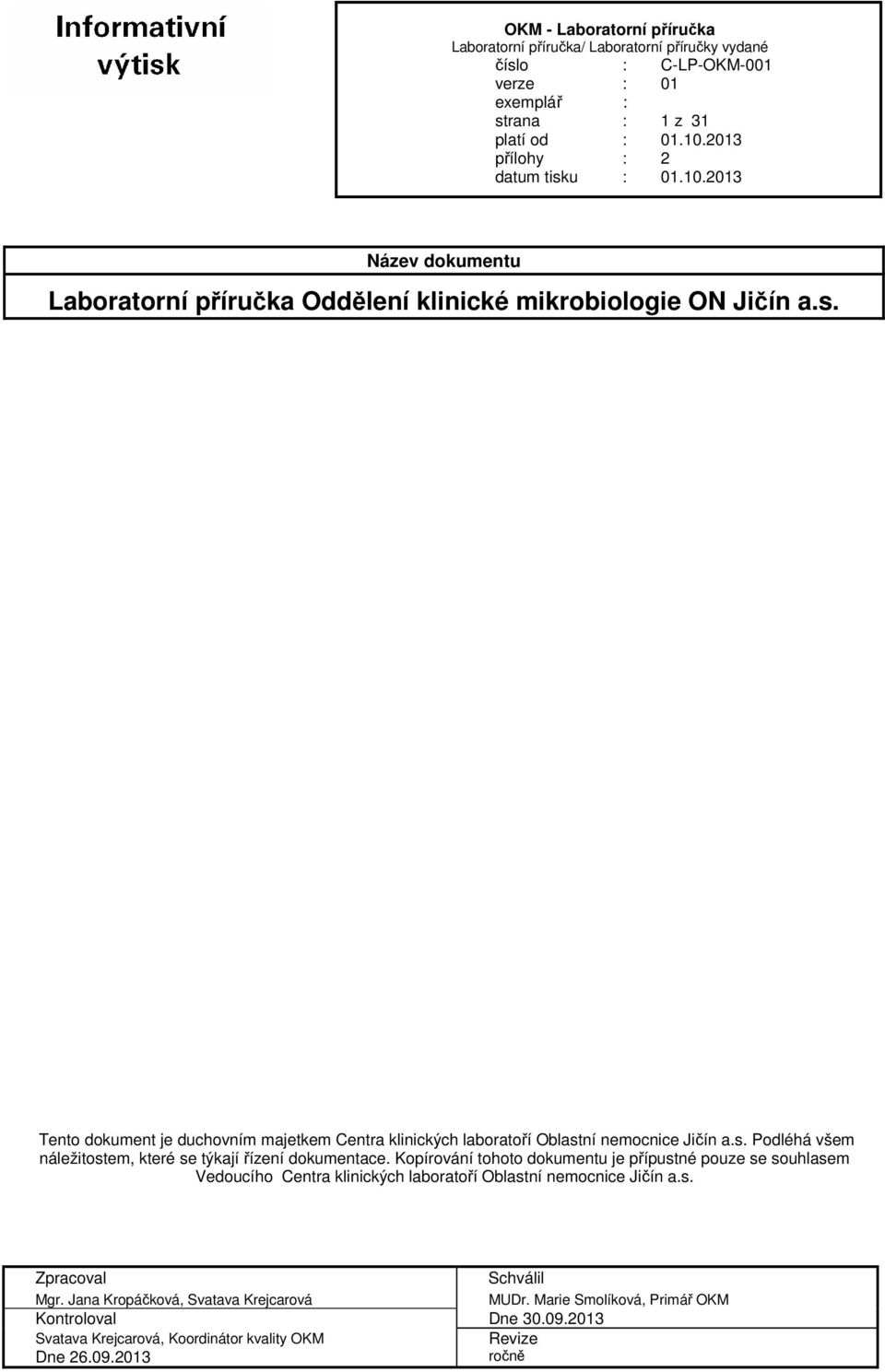 Kopírování tohoto dokumentu je přípustné pouze se souhlasem Vedoucího Centra klinických laboratoří Oblastní nemocnice Jičín a.s. Zpracoval Schválil Mgr.