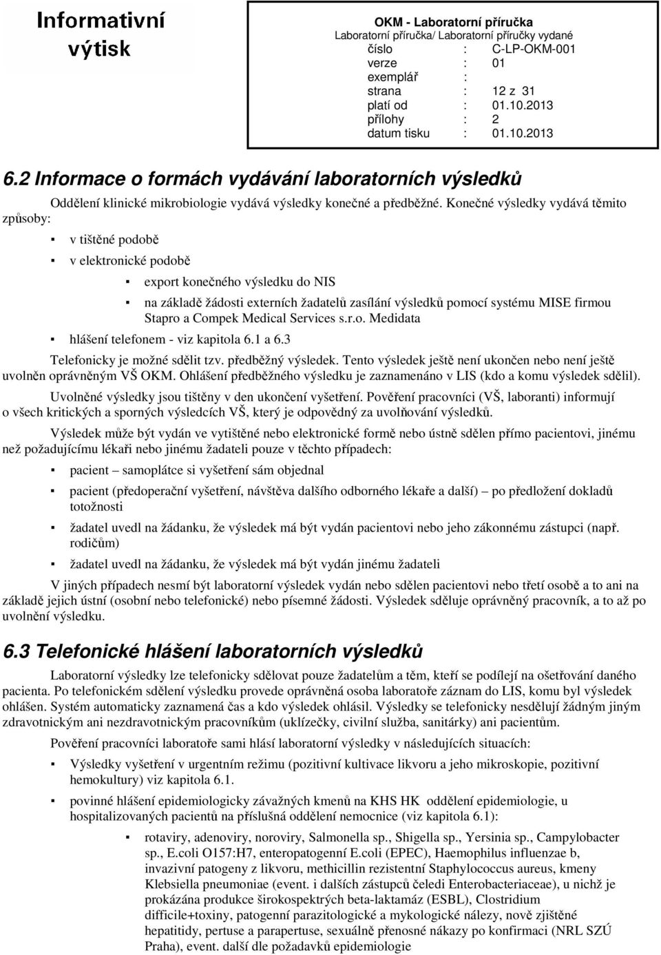 Stapro a Compek Medical Services s.r.o. Medidata hlášení telefonem - viz kapitola 6.1 a 6.3 Telefonicky je možné sdělit tzv. předběžný výsledek.